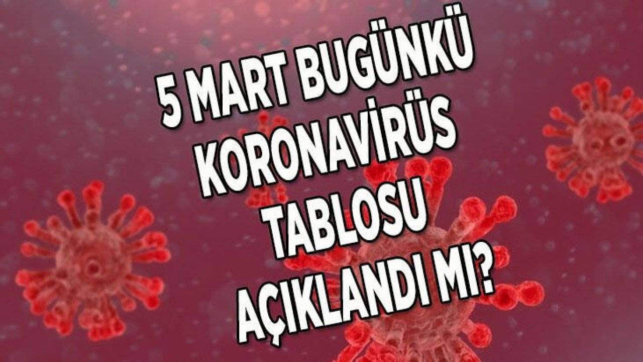 5 Mart 2021 Türkiye Koronavirüs Tablosu! Ankara’da Vaka Sayısı Kaç Oldu?