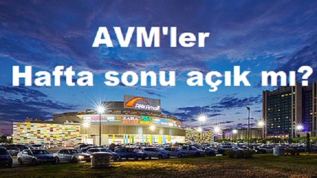 Ankara'da AVM'ler hafta sonu açık mı? Alışveriş merkezleri cumartesi ve pazar günleri açık mı?