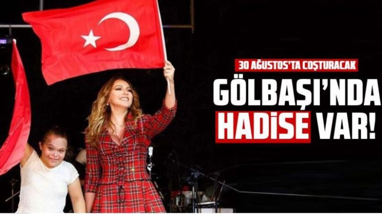 Ankaralılar 30 Ağustos Coşkusunu Ücretsiz Yaşayacak! Gölbaşı’nda 30 Ağustos’ta Hadise Rüzgârı Esecek…