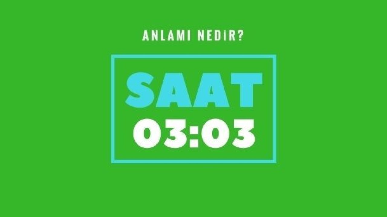 03:03 Saati Ne Anlama Gelir? 03:03 Çift Saatlerin Anlamı Neye Göre, Nasıl Yorumlanır? Çift Saatlerin Anlamları…