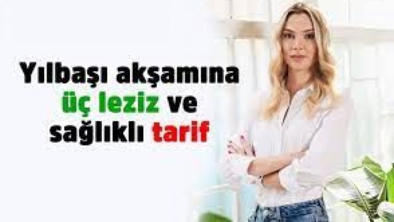 Yılbaşı akşamına üç leziz ve sağlıklı tarif