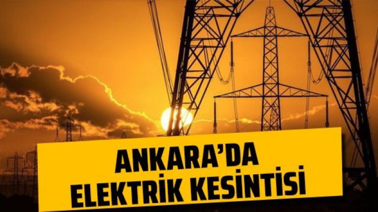 Ankara Elektrik Kesintisi! 4 Temmuz 2022 Ankara'da Elektrik Kesintisi Yaşanacak İlçeler!  Ankara'da Elektrik Ne Zaman Gelecek?