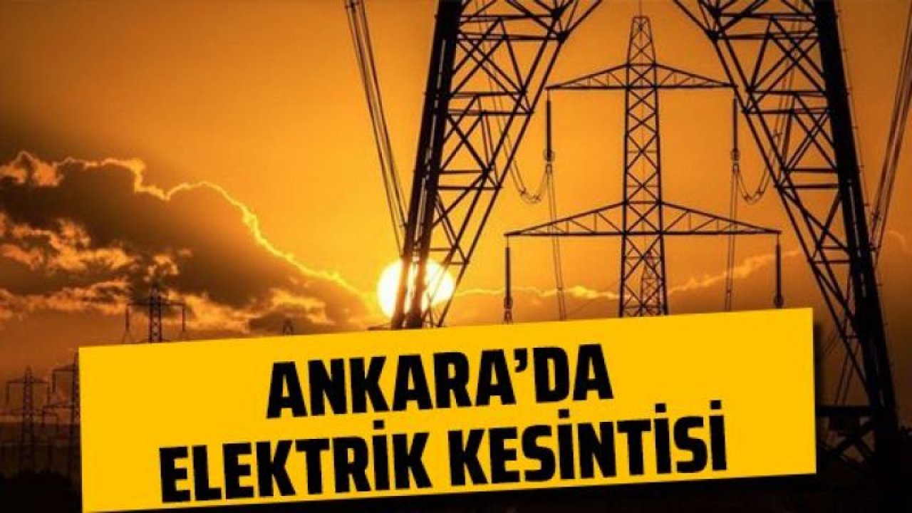 Ankara Elektrik Kesintisi! 5 Temmuz 2022 Ankara'da Elektrik Kesintisi Yaşanacak İlçeler!  Ankara'da Elektrik Ne Zaman Gelecek?