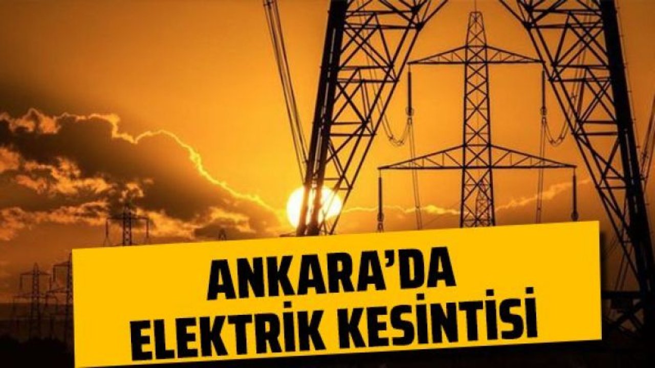 Ankara Elektrik Kesintisi! 7 Temmuz 2022 Ankara'da Elektrik Kesintisi Yaşanacak İlçeler!  Ankara'da Elektrik Ne Zaman Gelecek?