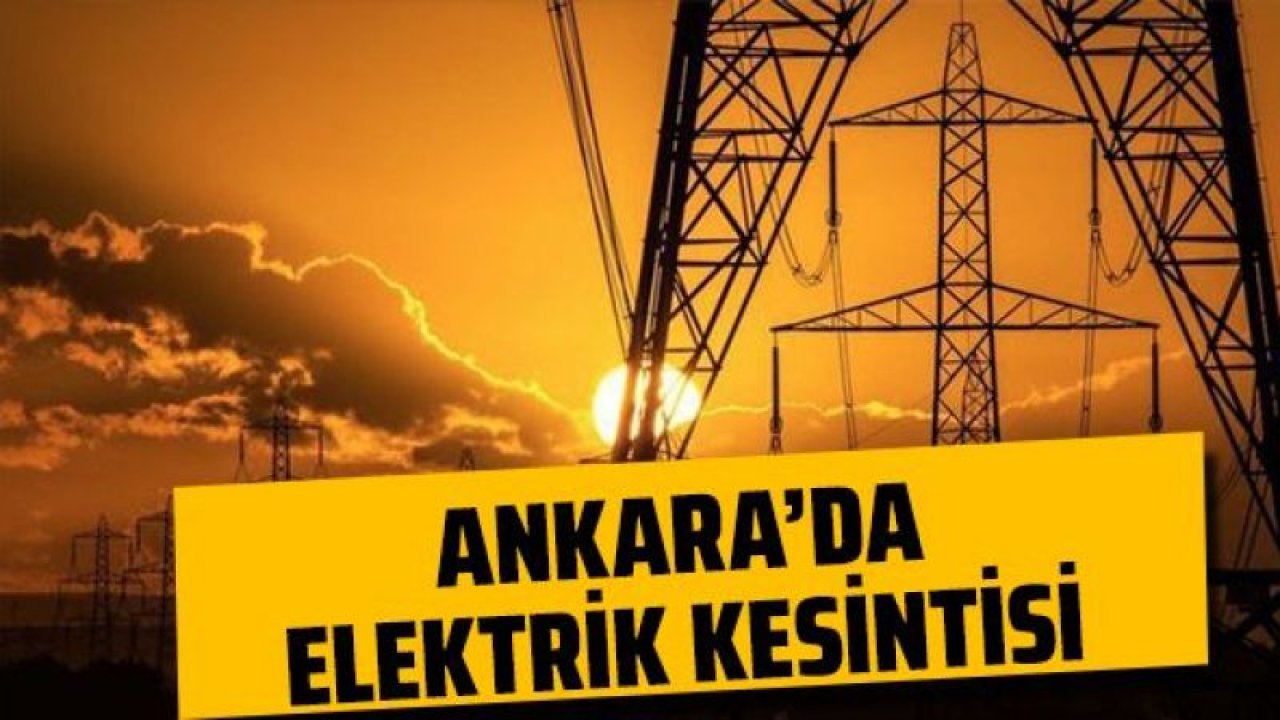 Ankara Elektrik Kesintisi! 19 Temmuz 2022 Ankara'da Elektrik Kesintisi Yaşanacak İlçeler! Ankara'da Elektrik Ne Zaman Gelecek?