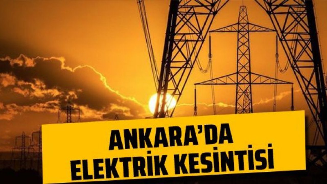 Ankara Elektrik Kesintisi! 21 Temmuz 2022 Ankara'da Elektrik Kesintisi Yaşanacak İlçeler! Ankara'da Elektrik Ne Zaman Gelecek?