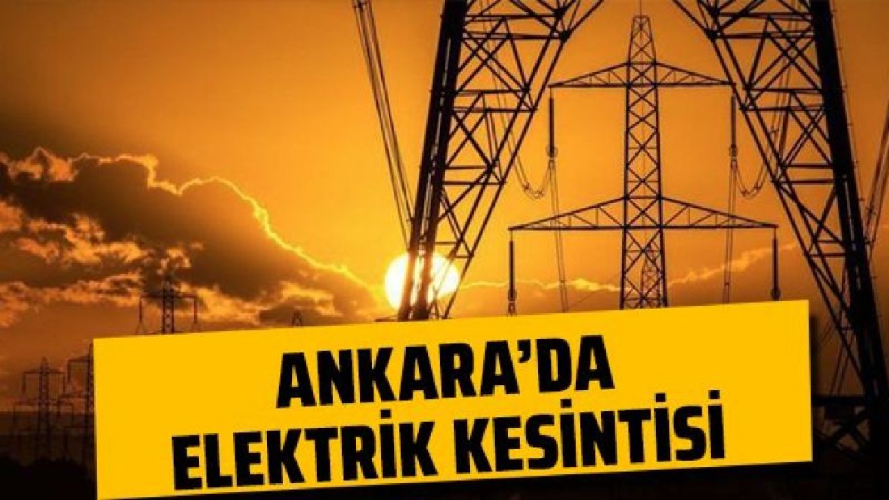22 Temmuz 2022 Ankara Elektrik Kesintisi! Ankara'da Elektrik Kesintisi Yaşanacak İlçeler! Ankara'da Elektrik Ne Zaman Gelecek?