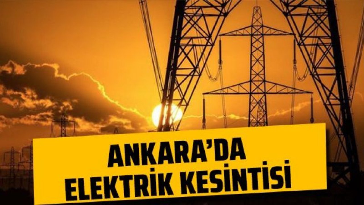 Ankara Elektrik Kesintisi! 28 Temmuz 2022 Ankara'da Elektrik Kesintisi Yaşanacak İlçeler! Ankara'da Elektrik Ne Zaman Gelecek?