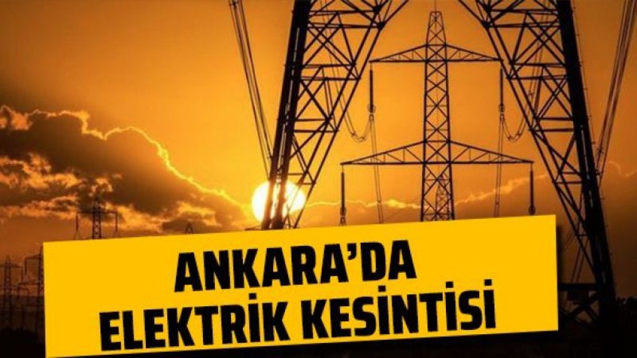 Ankara Elektrik Kesintisi! 26 Ağustos 2022 Ankara'da Elektrik Kesintisi Yaşanacak İlçeler! Ankara'da Elektrik Ne Zaman Gelecek?