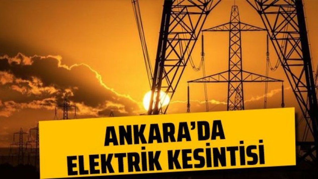 Ankara Elektrik Kesintisi! 1 Eylül 2022 Ankara'da Elektrik Kesintisi Yaşanacak İlçeler! Ankara'da Elektrik Ne Zaman Gelecek?