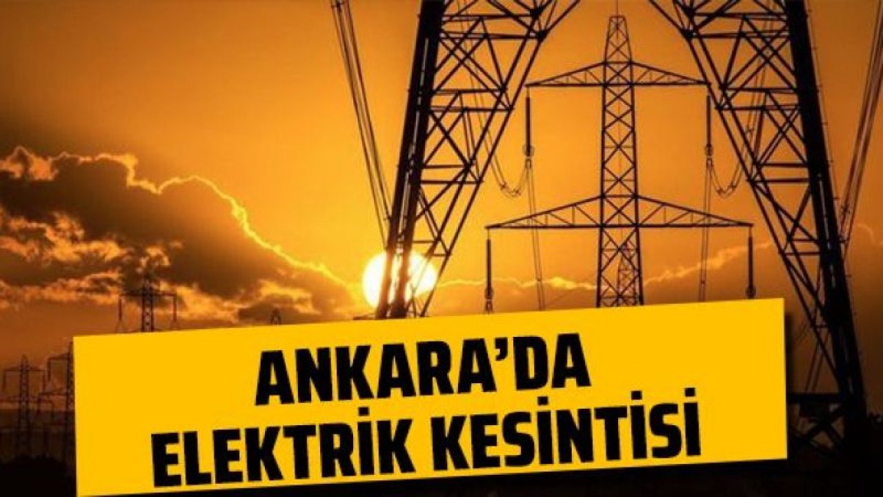 Ankara Elektrik Kesintisi! 2 Eylül 2022 Ankara'da Elektrik Kesintisi Yaşanacak İlçeler! Ankara'da Elektrik Ne Zaman Gelecek?