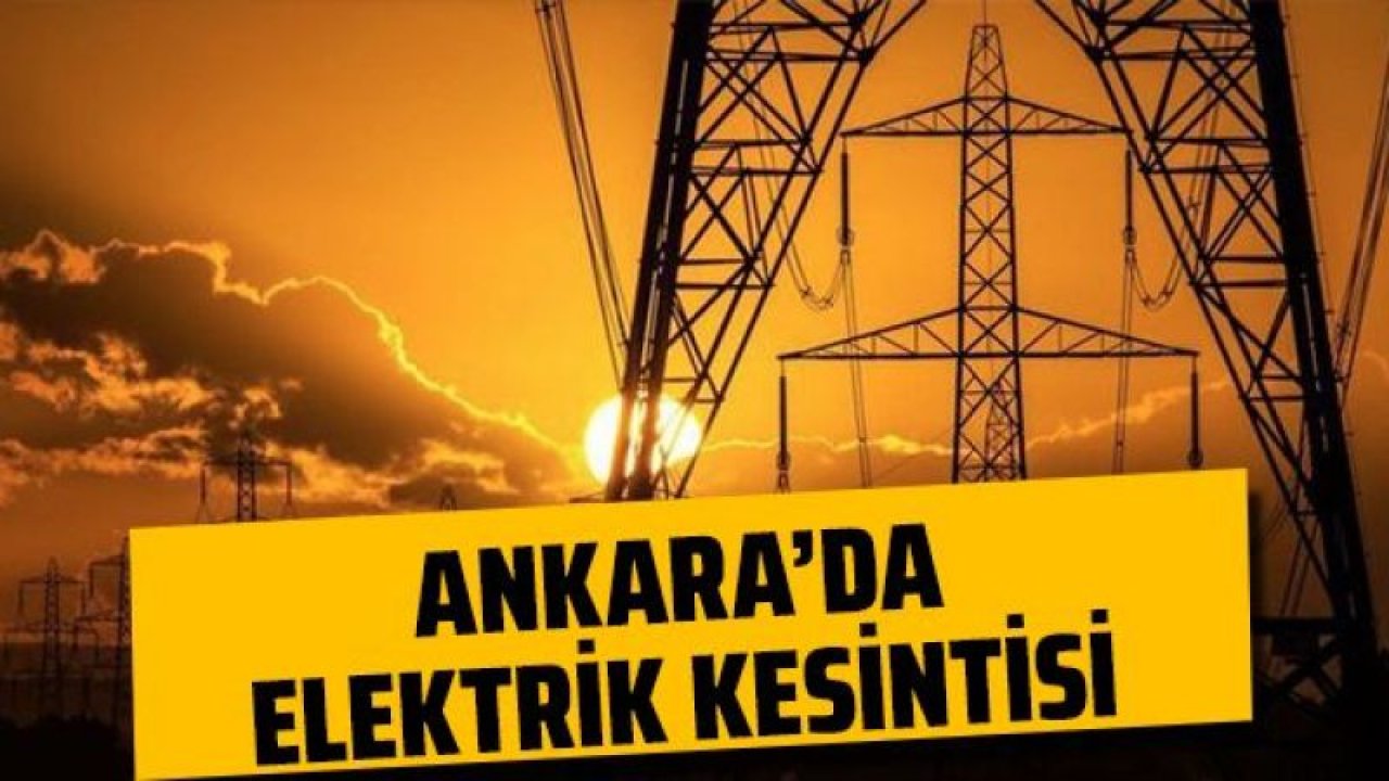 Ankara Elektrik Kesintisi! 10 Eylül 2022 Ankara'da Elektrik Kesintisi Yaşanacak İlçeler! Ankara'da Elektrik Ne Zaman Gelecek?