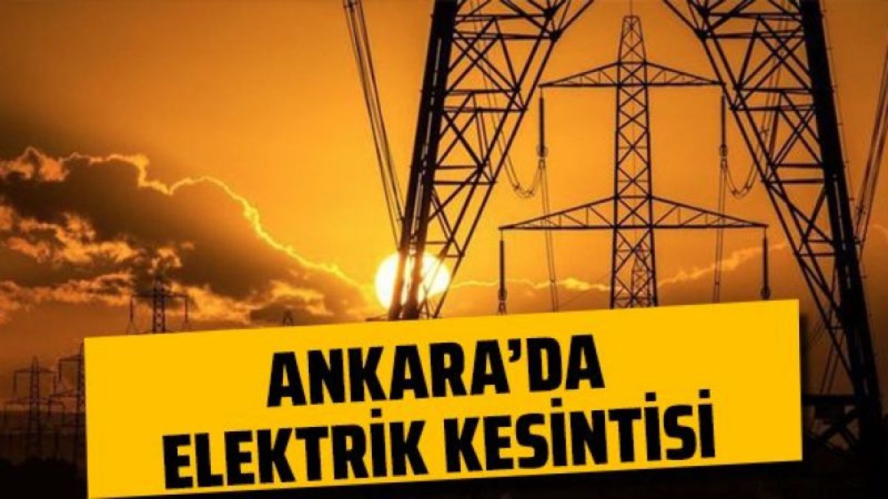 Ankara Elektrik Kesintisi! 23 Eylül 2022 Ankara'da Elektrik Kesintisi Yaşanacak İlçeler! Ankara'da Elektrik Ne Zaman Gelecek?