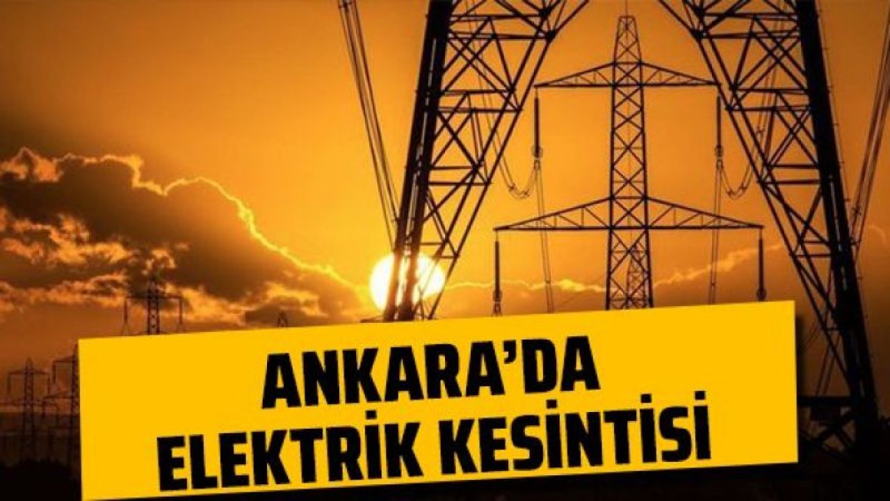 Ankara Elektrik Kesintisi! 24 Eylül 2022 Ankara'da Elektrik Kesintisi Yaşanacak İlçeler! Ankara'da Elektrik Ne Zaman Gelecek?