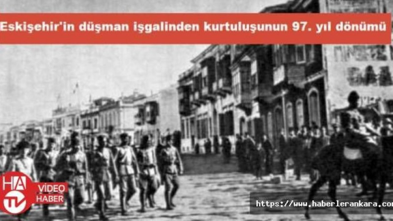Eskişehir'in düşman işgalinden kurtuluşunun 97. yıl dönümü
