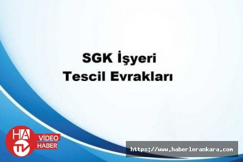 SGK İşyeri Tescil Evrakları nelerdir? Ankara'da Işyeri tescil işlemi nasıl yapılır?